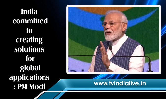 India committed to creating solutions for global applications: PM Modi