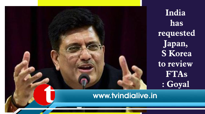 India has requested Japan, S Korea to review FTAs: Goyal
