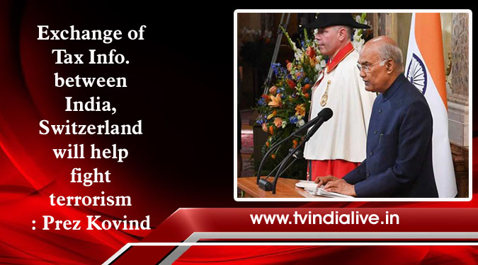 Exchange of Tax Info. between India, Switzerland will help fight terrorism: Prez Kovind