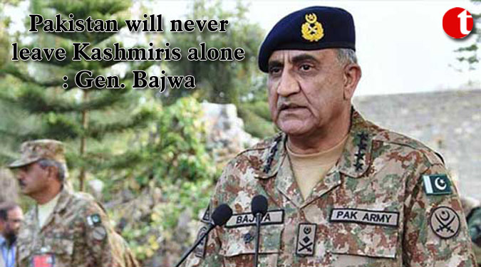 Pakistan will never leave Kashmiris alone: Gen. Bajwa