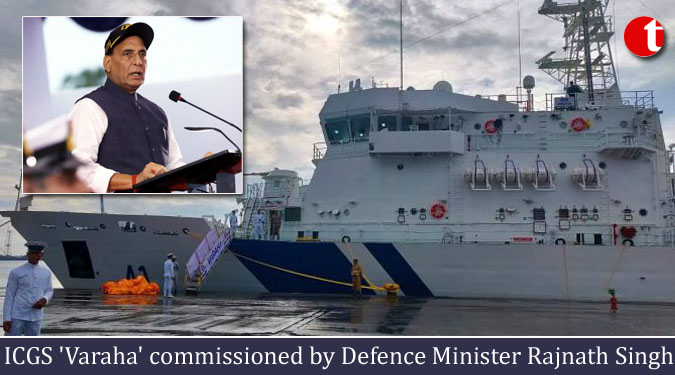 ICGS 'Varaha' commissioned by Defence Minister Rajnath Singh