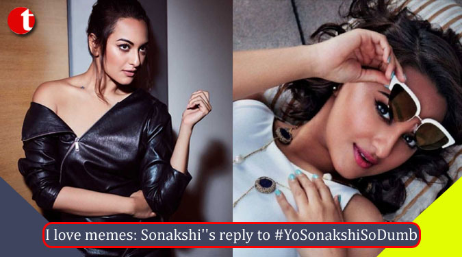 I love memes: Sonakshi”s reply to #YoSonakshiSoDumb