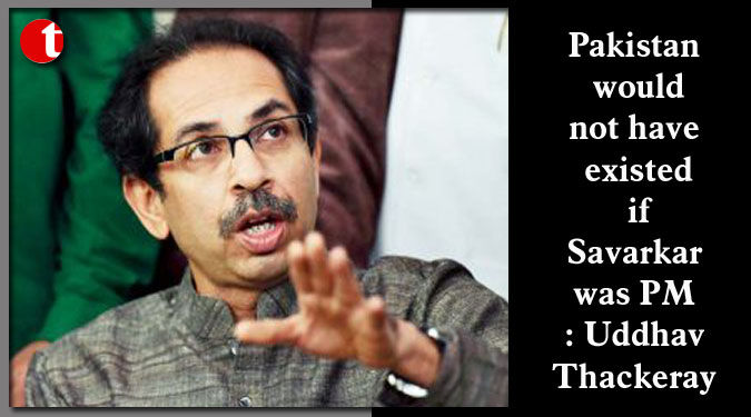 Pakistan would not have existed if Savarkar was PM: Uddhav Thackeray