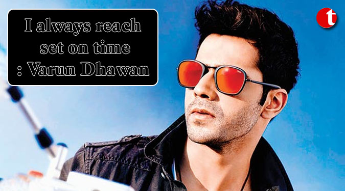 I always reach set on time: Varun Dhawan