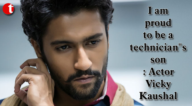 I am proud to be a technician''s son: Vicky Kaushal