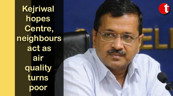 Kejriwal hopes Centre, neighbours act as air quality turns poor