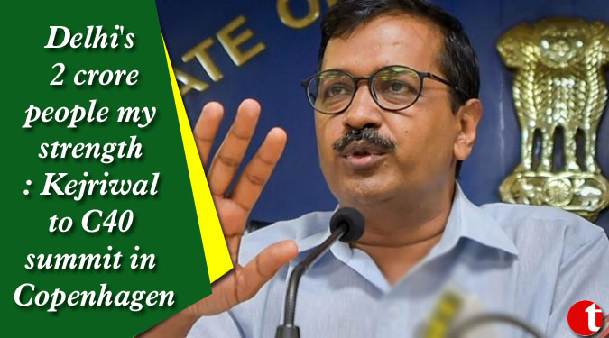 Delhi's 2 crore people my strength: Kejriwal to C40 summit in Copenhagen