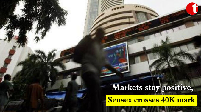 Markets stay positive, Sensex crosses 40K mark