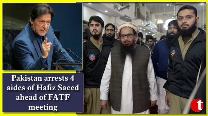 Pakistan arrests 4 aides of Hafiz Saeed ahead of FATF meeting