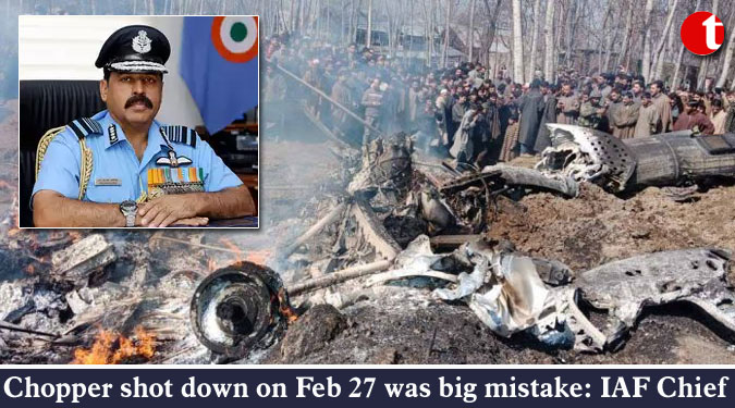 Chopper shot down on Feb 27 was big mistake: IAF Chief