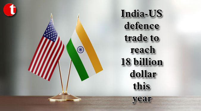 India-US defence trade to reach 18 billion dollar this year