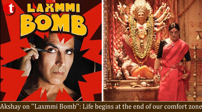 Akshay on ''Laxmmi Bomb'': Life begins at the end of our comfort zone