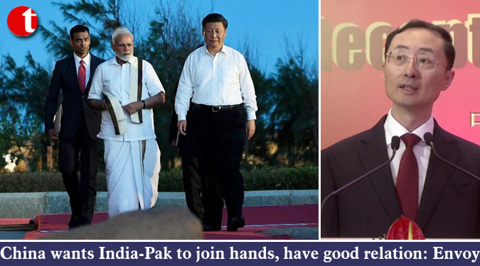 China wants India-Pak to join hands, have good relation: Envoy