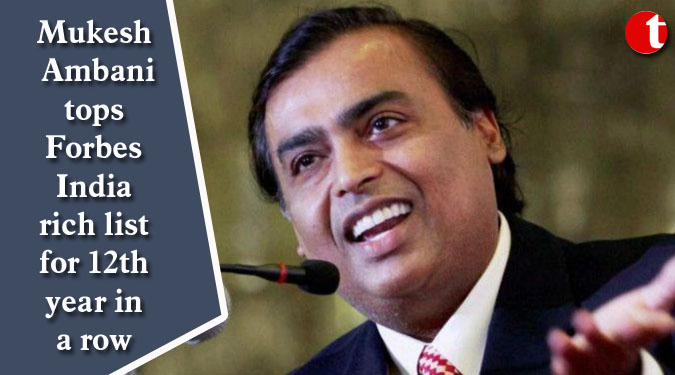 Mukesh Ambani tops Forbes India rich list for 12th year in a row