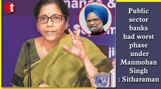 Public sector banks had worst phase under Manmohan Singh: Sitharaman
