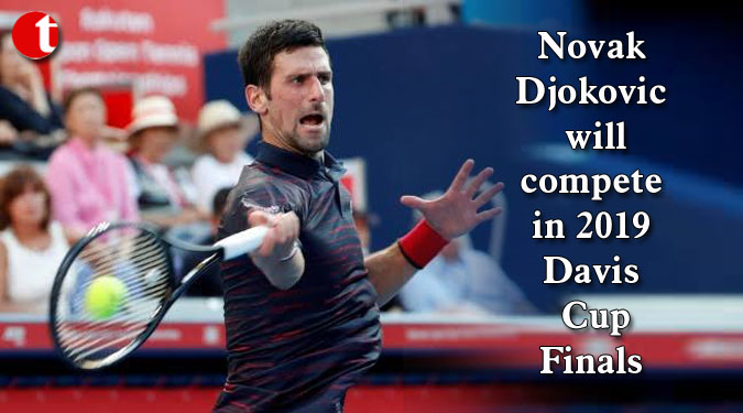 Novak Djokovic will compete in 2019 Davis Cup Finals