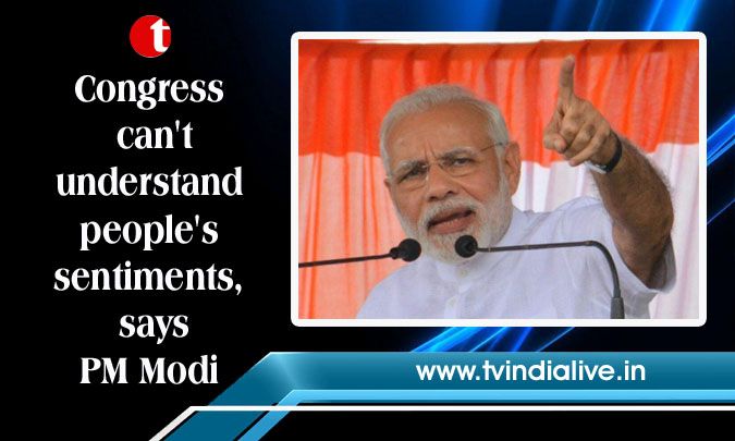 Congress can't understand people's sentiments, says PM Modi