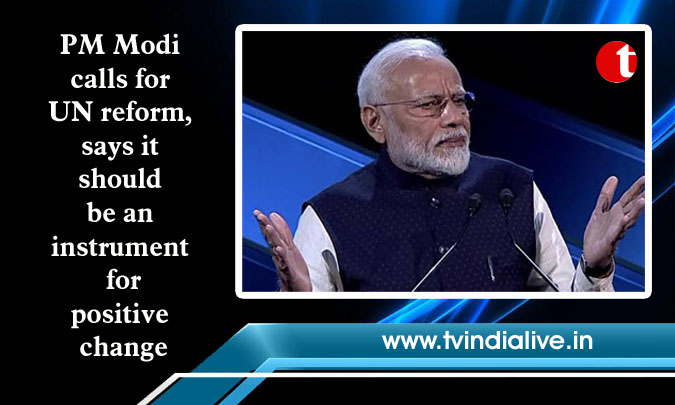 PM Modi calls for UN reform, says it should be an instrument for positive change