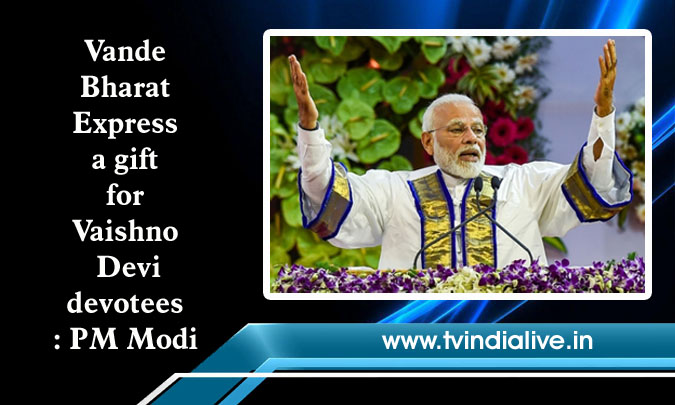 Vande Bharat Express a gift for Vaishno Devi devotees: PM Modi