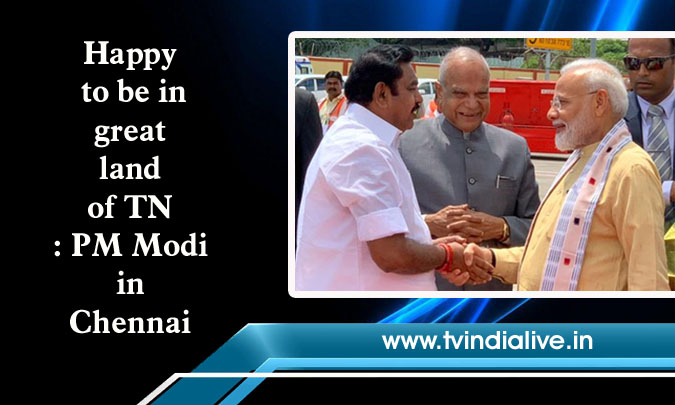 Happy to be in great land of TN: PM Modi in Chennai