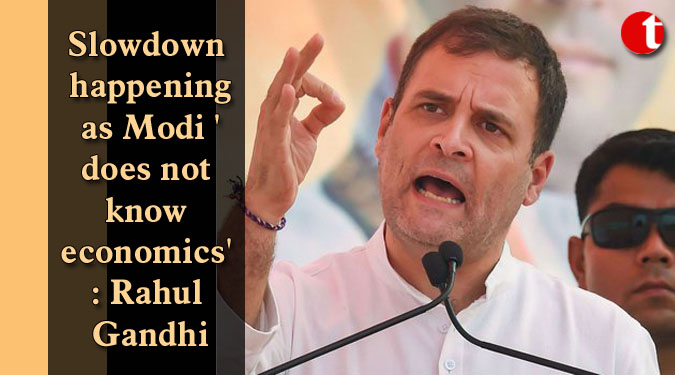 Slowdown happening as Modi ‘does not know economics’: Rahul Gandhi