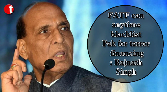 FATF can anytime blacklist Pak for terror financing: Rajnath Singh