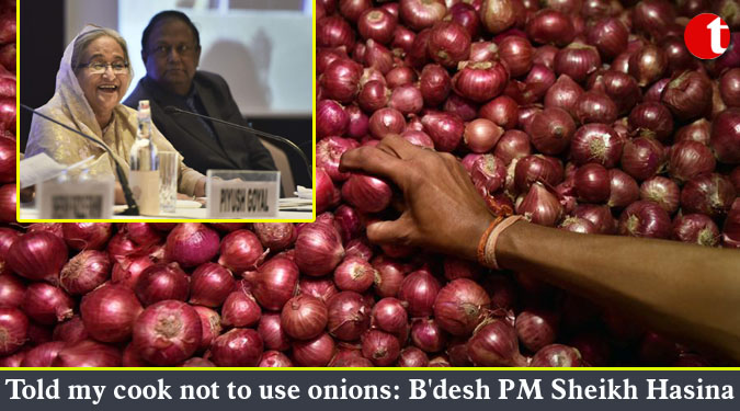 Told my cook not to use onions: B'desh PM Sheikh Hasina