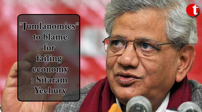 "Jumlanomics" to blame for failing economy: Sitaram Yechury