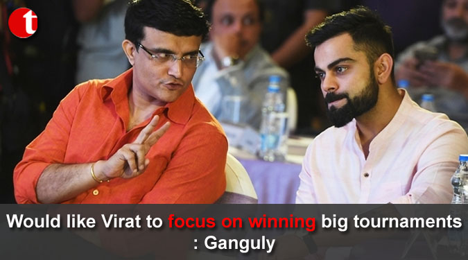 Would like Virat to focus on winning big tournaments: Ganguly