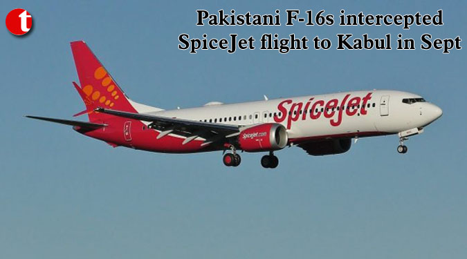Pakistani F-16s intercepted SpiceJet flight to Kabul in Sept