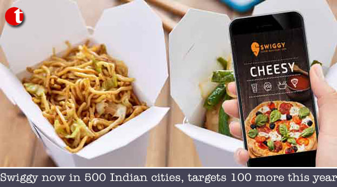 Swiggy now in 500 Indian cities, targets 100 more this year