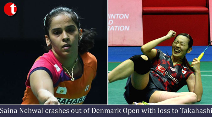 Saina Nehwal crashes out of Denmark Open with loss to Takahashi