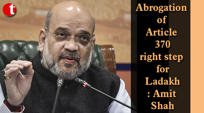 Abrogation of Article 370 right step for Ladakh: Amit Shah