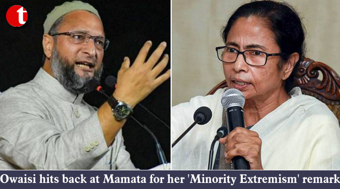 Owaisi hits back at Mamata for her ‘Minority Extremism’ remark