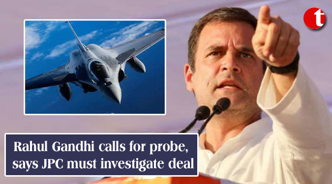Rahul Gandhi calls for probe, says JPC must investigate deal