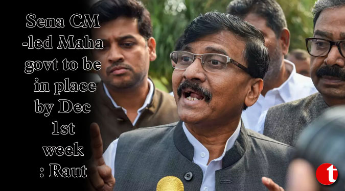 Sena CM-led Maha govt to be in place by Dec 1st week: Raut