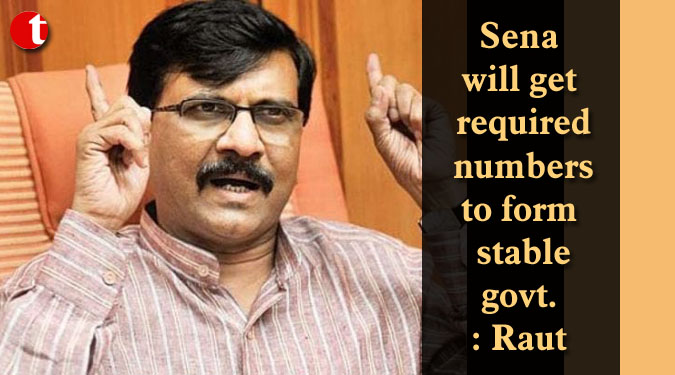 Sena will get required numbers to form stable govt: Raut