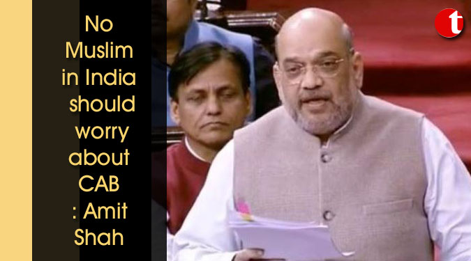 No Muslim in India should worry about CAB: Amit Shah