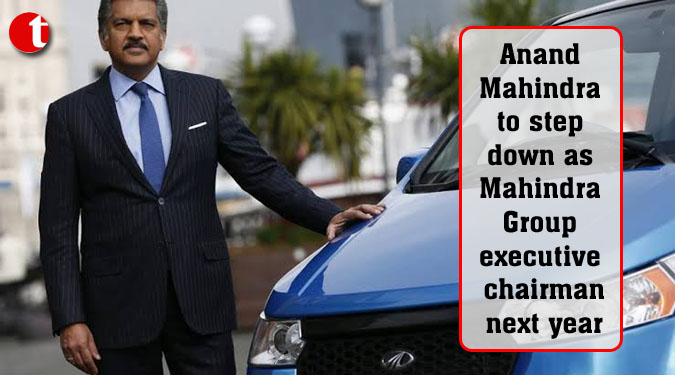Anand Mahindra to step down as Mahindra Group executive chairman next year