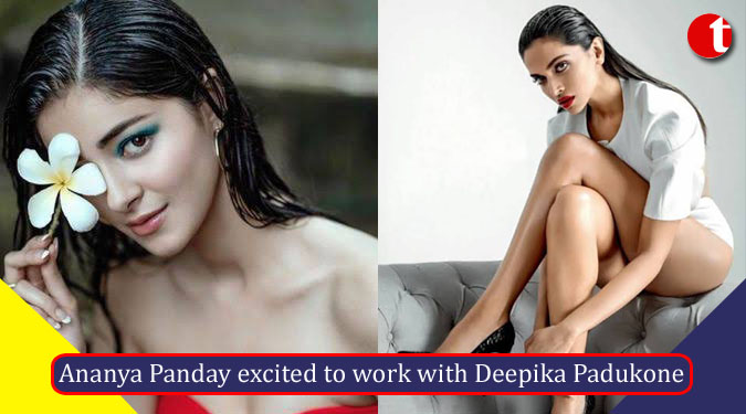 Ananya Panday excited to work with Deepika Padukone
