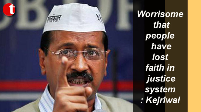 Worrisome that people have lost faith in justice system: Kejriwal