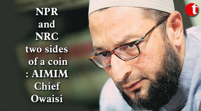 NPR and NRC two sides of a coin: AIMIM Chief Owaisi