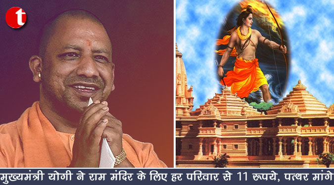 मुख्यमंत्री योगी ने राम मंदिर के लिए हर परिवार से 11 रुपये, पत्थर मांगे