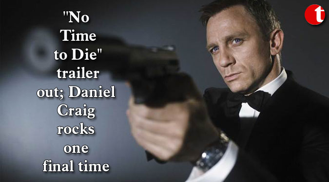 ”No Time to Die” trailer out; Daniel Craig rocks one final time