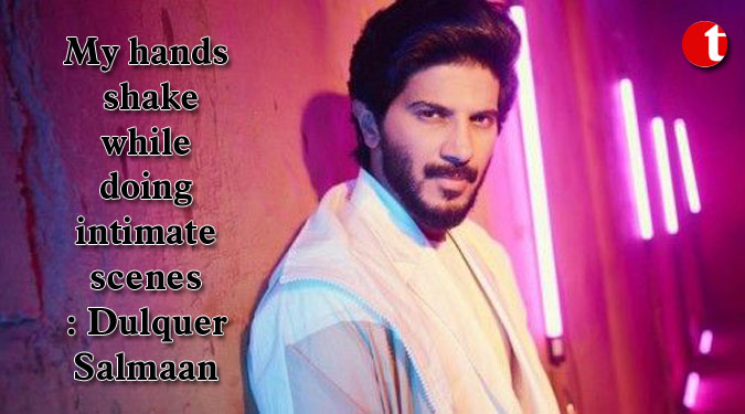 My hands shake while doing intimate scenes: Dulquer Salmaan