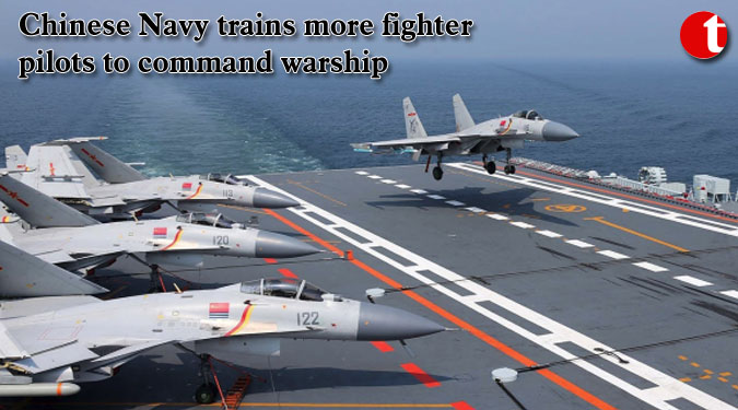 Chinese Navy trains more fighter pilots to command warship