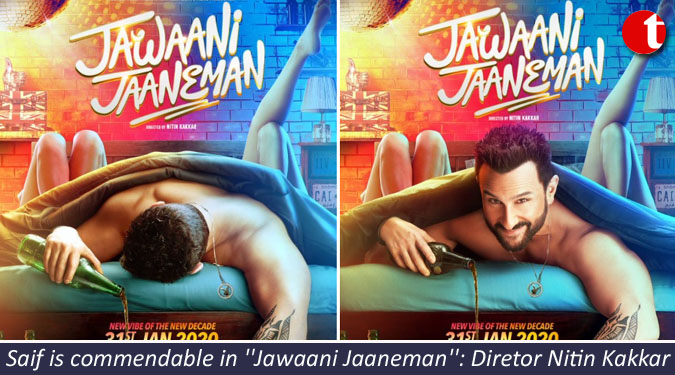 Saif is commendable in ''Jawaani Jaaneman'': Diretor Nitin Kakkar