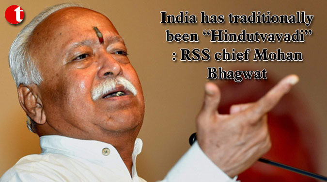 India has traditionally been “Hindutvavadi” : RSS Chief Mohan Bhagwat