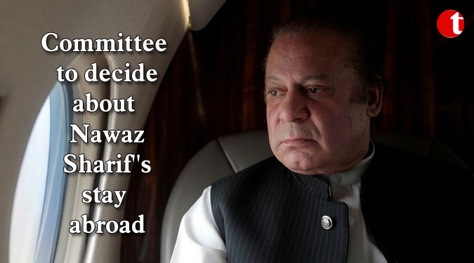 Committee to decide about Nawaz Sharif''s stay abroad