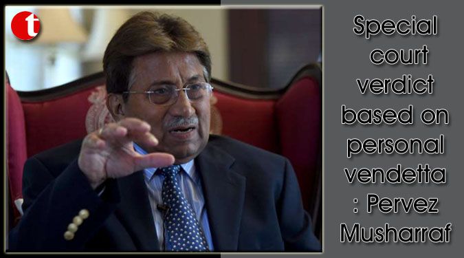 Special court verdict based on personal vendetta: Pervez Musharraf